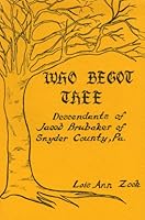 Who Begot Thee? : Descendants of Jacob Brubaker of Snyder County, Pennsylvania 1930353073 Book Cover