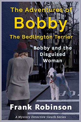 The Adventures Of Bobby The Bedlington Terrier: Bobby And The Disguised Woman