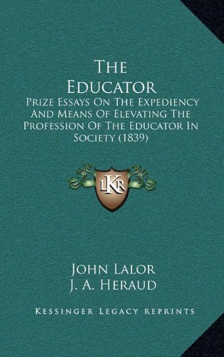 The Educator: Prize Essays on the Expediency and Means of Elevating the Profession of the Educator in Society (1839)