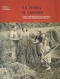  La terra il lavoro. Vita contadina e lotte agrarie in Friuli 1890-1960