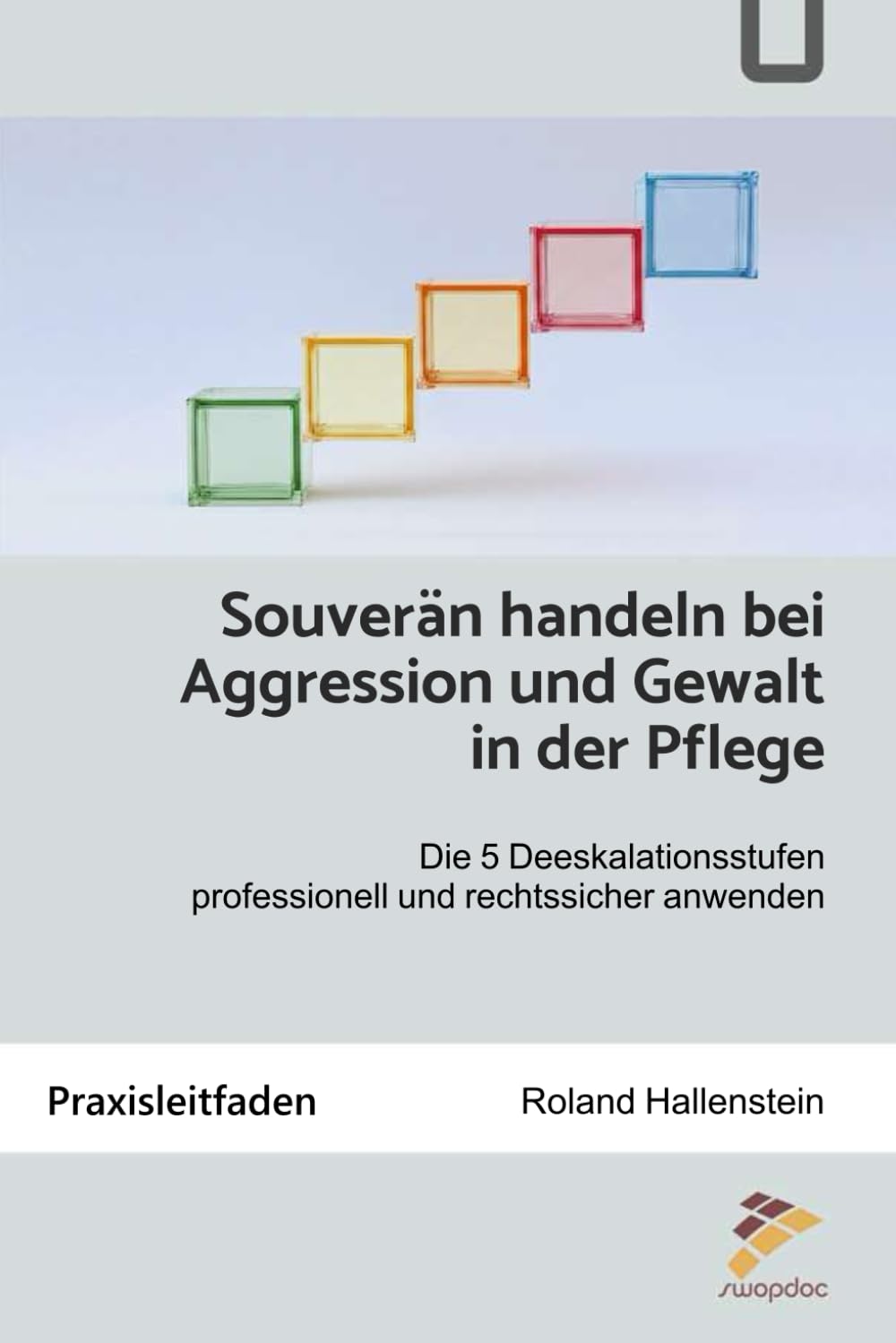 Souverän handeln bei Aggression und Gewalt in der Pflege: Die 5 Deeskalationsstufen professionell und rechtssicher anwenden