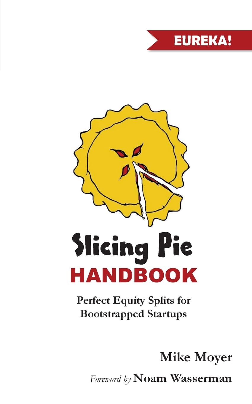 Slicing Pie Handbook: Perfectly Fair Equity Splits for Bootstrapped Startups (Mike Moyer's Virtual Dojo) Paperback – September 21, 2016