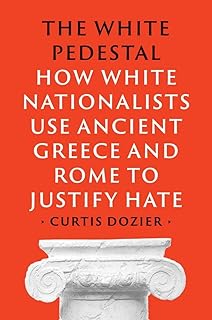 The White Pedestal: How White Nationalists Use Ancient Greece and Rome to Justify Hate