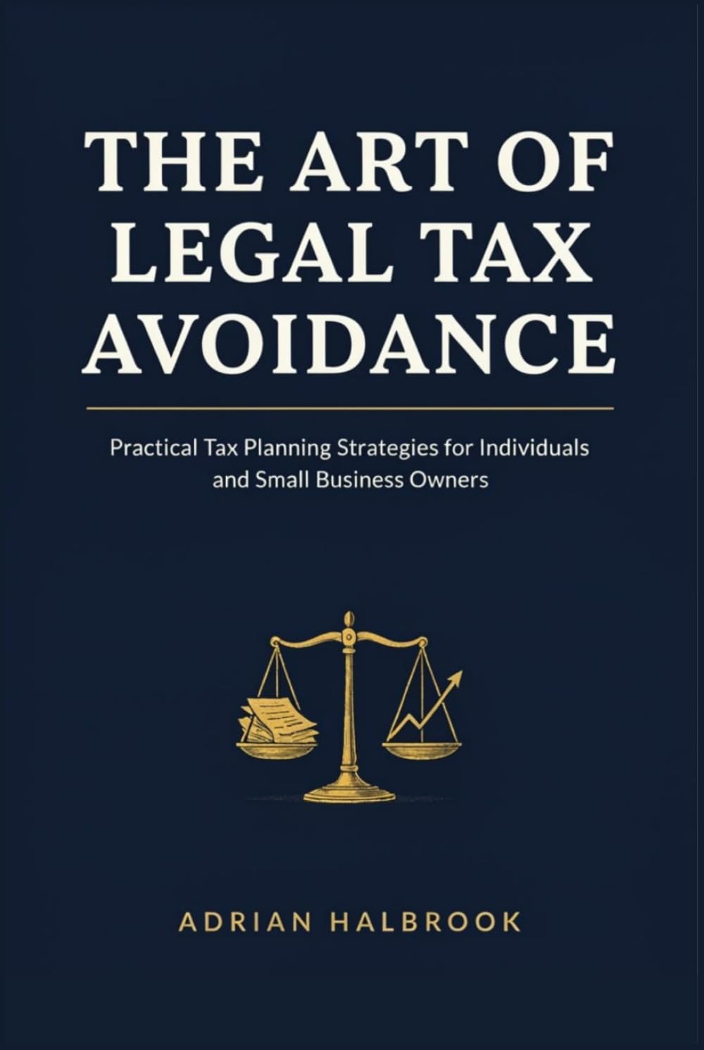 THE ART OF LEGAL TAX AVOIDANCE: Practical Tax Planning Strategies for Individuals and Small Business Owners