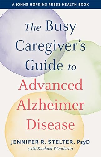 The Busy Caregiver's Guide to Advanced Alzheimer Disease (A Johns Hopkins Press Health Book)