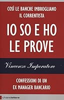 Io so e ho le prove. Confessioni di un ex manager bancario 8861906265 Book Cover