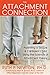 The Attachment Connection: Parenting a Secure and Confident Child Using the Science of Attachment Theory