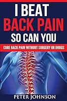 I Beat Back Pain So Can You: Cure Back Pain Without Surgery or Drugs 1907105107 Book Cover