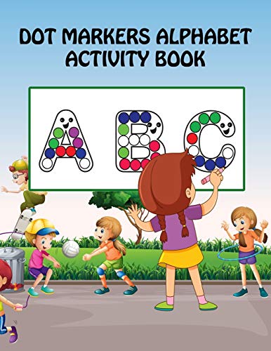 Dot Markers Alphabet Activity Book ABC: Easy Guided Big Dot Markers Alphabet Activity Book for Kids, Children, Baby, Kindergarten, Toddlers and Preschoolers Ages 2-5