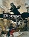 Disease: The Story of Disease and Mankind's Continuing Struggle Against It