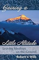 Gaining a Little Altitude: Leaving Ideology on the Ground 099616751X Book Cover