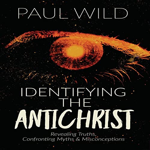 Identifying the Antichrist: Revealing Truths, Confronting Myths and Misconceptions by Paul R. Wild episode artwork
