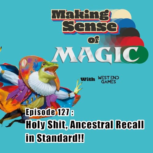 Episode 127 - Holy Shit, Ancestral Recall in Standard!!!