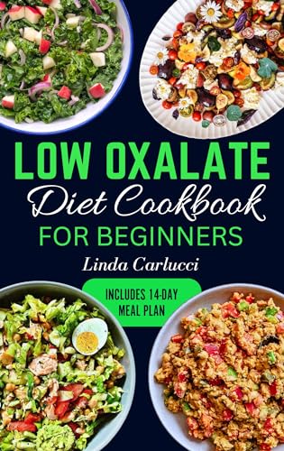 Low Oxalate Diet Cookbook for Beginners: Quick Delicious Low Oxalate Anti-Inflammatory Recipes and Meal Prep to Combat Kidney Stones, Inflammation & Enhance Gut Health