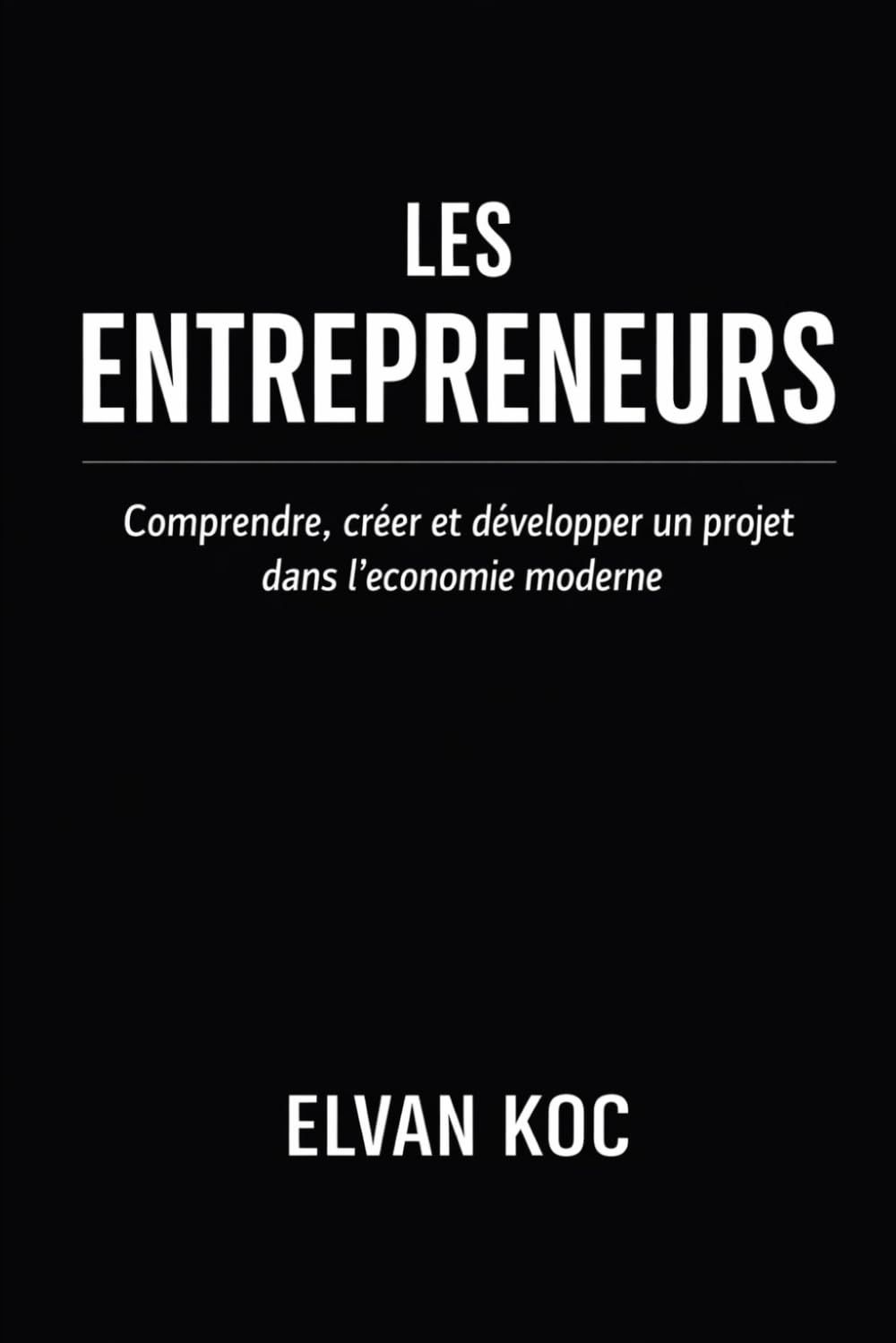 LES ENTREPRENEURS: Comprendre, créer et développer un projet dans l' économie moderne