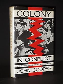 Colony in Conflict: The Hong Kong Disturbances May 1967-January 1968