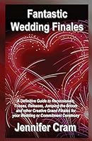 Fantastic Wedding Finales: A Definitive Guide to Releases, Tosses, Jumping the Broom, and Other Creative Grand Finales for your Wedding or Commit 1461165229 Book Cover