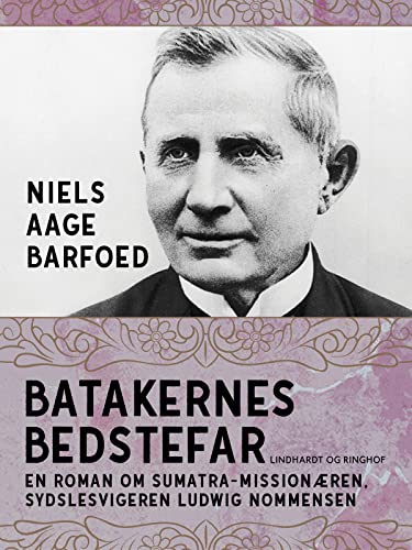 Batakernes bedstefar – En roman om Sumatra-missionæren, sydslesvigeren Ludwig Nommensen (Danish Edition) - Barfoed, Niels Aage