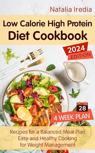 Low Calorie High Protein Diet Cookbook: Recipes for a Balanced Meal Plan. Easy and Healthy Cooking for Weight Management