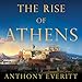 The Rise of Athens: The Story of the World's Greatest Civilization