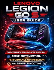 Lenovo Legion Go S User Guide: The Complete Step-by-Step Guide to Setup, Customization, Performance Optimization, and Troubleshooting (English Edition)