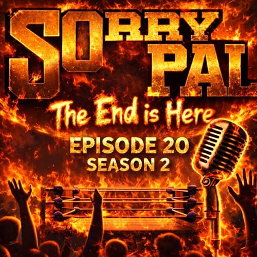 The Sorry Pal Podcast, The End is here!!