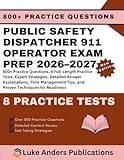 PUBLIC SAFETY DISPATCHER 911 OPERATOR EXAM PREP 2026–2027: 800+ Practice Questions, 8 Full-Length Practice Tests, Expert Strategies, Detailed Answer ... Tips, and Proven Techniques for Readiness