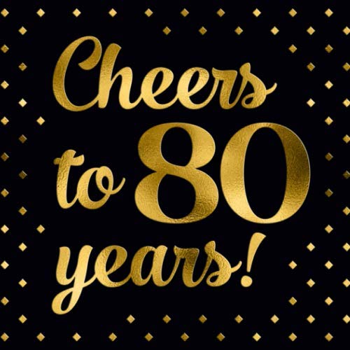 Happy 80th Birthday Guest Book - Cheers to 80 Years: Black and Gold Message Book and Gift Log For Party Celebration and Keepsake Memories
