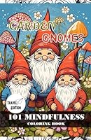 Garden Gnomes: 101 mindfulness coloring book Travel Edition.: Cute gnomes in wonderful gardens with mushrooms and flowers. Pocket size. (Travel edition coloring book) B0CPDW3GJH Book Cover