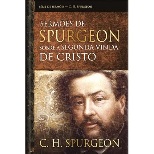 Sermões de Spurgeon sobre a segunda vinda de Cristo: Estudos sobre a missão de Cristo - Spurgeon, Charles H.
