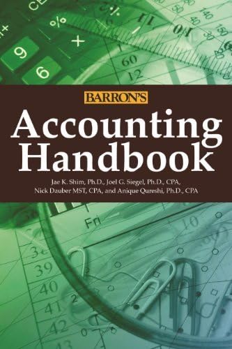 Accounting Handbook (Barron's Accounting Handbook) 6th edition by Shim Ph.D., Jae K., Siegel Ph.D. CPA, Joel G., Dauber MS CP (2014) Hardcover