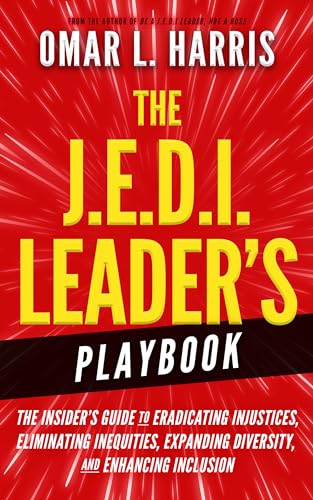The J.E.D.I. Leader's Playbook: The Insider's Guide to Eradicating Injustices, Eliminating Inequities, Expanding Diversity, and Enhancing Inclusion (The J.E.D.I. Leadership Series Book 2)