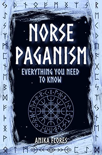 Norse Paganism: Everything you need to know about Norse Paganism and Asatru. Discover All the Secrets of Norse Mythology, Gods, Magic, Runes, and Religion