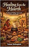 Healing from the Hearth: Traditional Village Ayurvedic Home Remedies