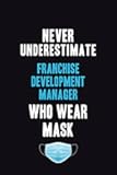 Never Underestimate Franchise Development Manager Who Wear Mask: Motivational : 6X9 unlined 120 pages Notebook writing journal