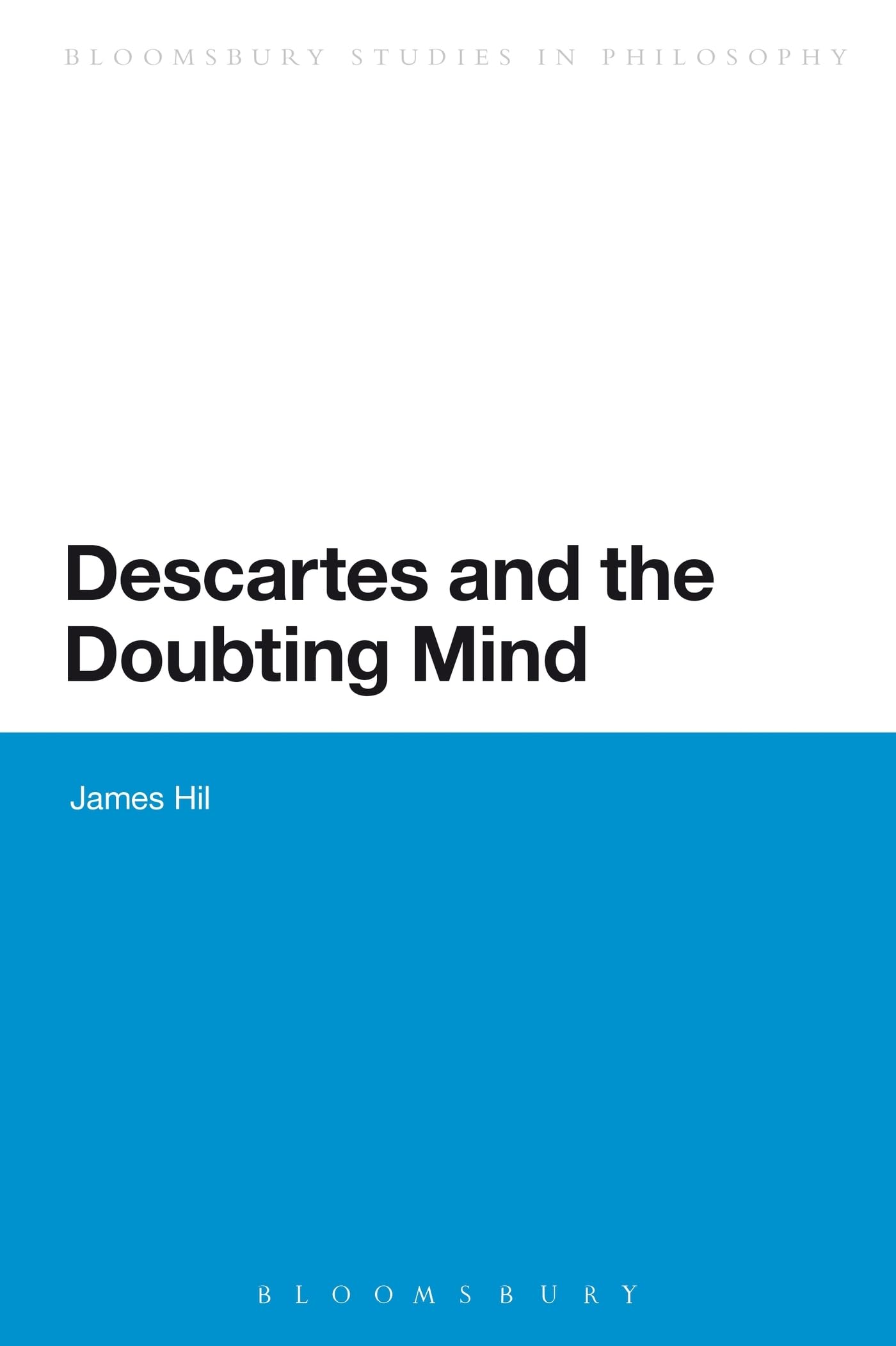 Descartes and the Doubting Mind (Bloomsbury Studies in Philosophy)