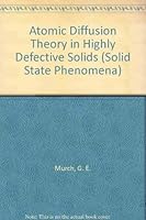 Atomic Diffusion Theory in Highly Defective Solids (Solid State Phenomena) 0878495169 Book Cover