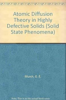 Hardcover Atomic Diffusion Theory in Highly Defective Solids (Diffusion and Defect Monograph Series, No. 6)) Book
