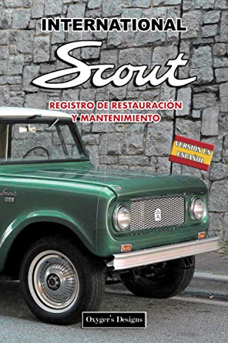 INTERNATIONAL SCOUT: REGISTRO DE RESTAURACIÓN Y MANTENIMIENTO (Ediciones en español) (Spanish Edit INTERNATIONAL SCOUT: REGISTRO DE RESTAURACIÓN Y MANTENIMIENTO (Ediciones en español) (Spanish Edit