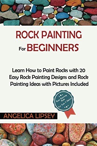 Rock Painting for Beginners: Learn How to Paint Rocks with 20 Easy Rock Painting Designs and Rock Painting Ideas with Pictures Included| Rock Painting for Kids and Adults