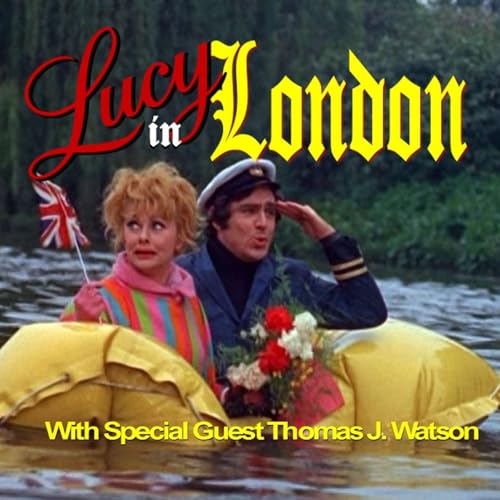 My Fair Lucy: Revisiting &ldquo;Lucy in London" (1966) with Special Guest Thomas J. Watson