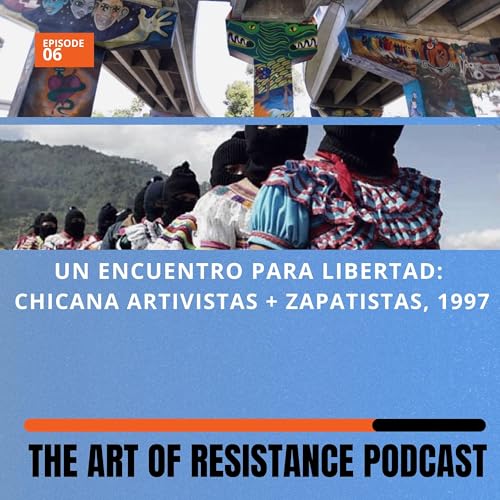 Un Encuentro Para Libertad: Chicana Artivistas making art with the Zapatistas, 1997