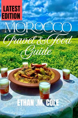 Morocco Travel and Food Guide: A Journey Through Flavor, Culture, and the Heart of Morocco
