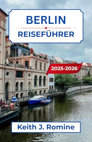 Berlin Reiseführer 2025–2026: Eine Reise durch Mut, Kunst und Neuerfindung im Herzen der kühnsten Stadt Deutschlands
