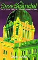 SaskScandal: The death of political idealism in Saskatchewan 1894004582 Book Cover