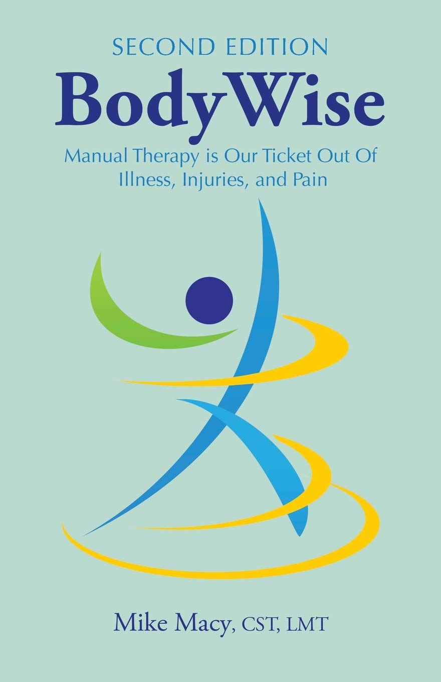 BodyWise: How Manual Therapy Helps Us Recover from Illness & Injuries & Stay Healthy, without Drugs or Surgery