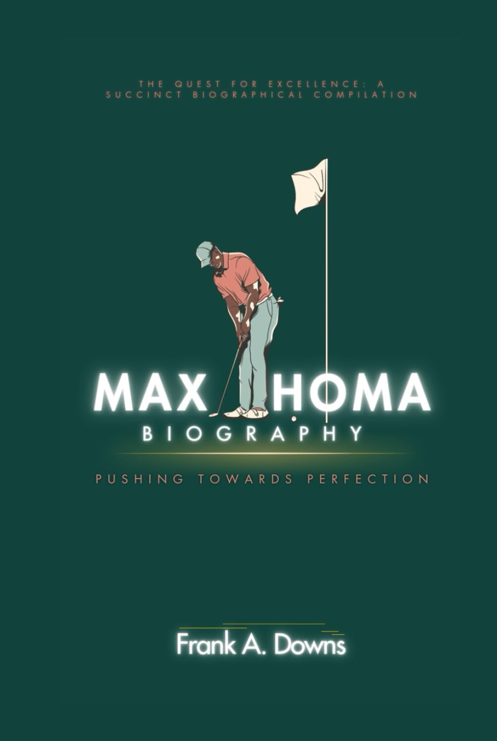Max Homa Biography: Pushing Towards Perfection: The Quest For Excellence: A Succinct Biographical Compilation