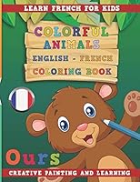 Colorful Animals English - French Coloring Book. Learn French for Kids. Creative painting and learning. 1731132824 Book Cover