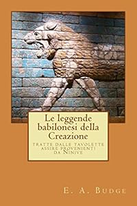 Le leggende babilonesi della Creazione: tratte dalle tavolette assire provenienti da Ninive