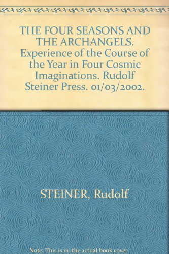 THE FOUR SEASONS AND THE ARCHANGELS. Experience of the Course of the Year in Four Cosmic Imaginations. Rudolf Steiner Press. 01/03/2002.